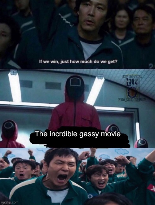 If we win, just how much do we get? blank | The incrdible gassy movie | image tagged in if we win just how much do we get blank | made w/ Imgflip meme maker