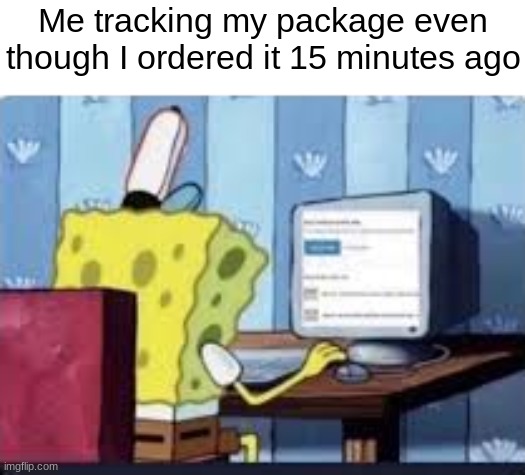we believe in amazon supremacy | Me tracking my package even though I ordered it 15 minutes ago | image tagged in memes,funny,gifs | made w/ Imgflip meme maker