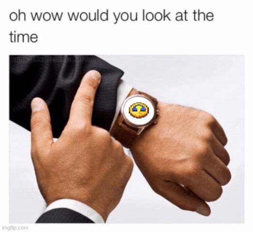 Would you look at the time | image tagged in would you look at the time | made w/ Imgflip meme maker