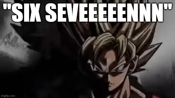 d | "SIX SEVEEEEENNN" | image tagged in goku staring,funny | made w/ Imgflip meme maker