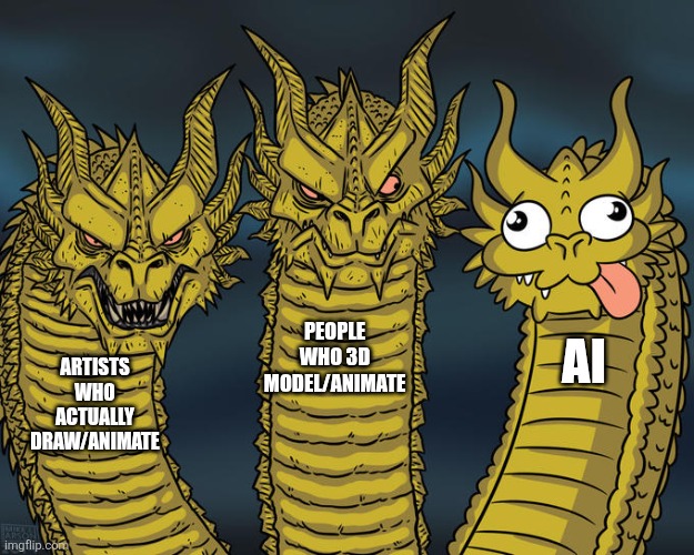 ARTISTS WHO ACTUALLY DRAW/ANIMATE PEOPLE WHO 3D MODEL/ANIMATE AI | image tagged in three-headed dragon | made w/ Imgflip meme maker
