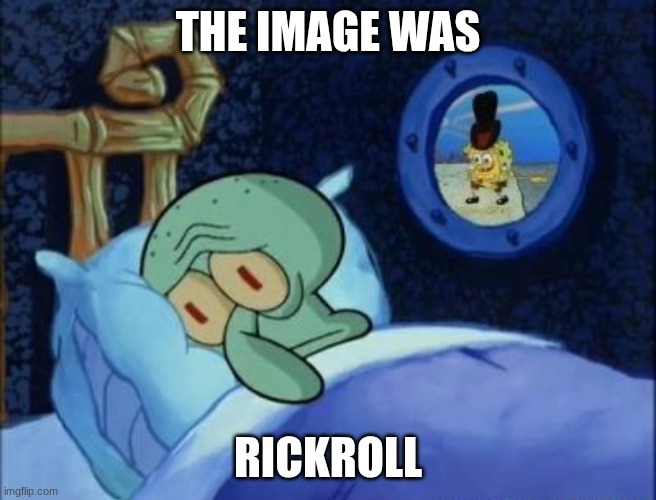 Squidward Can't Sleep | THE IMAGE WAS RICKROLL | image tagged in squidward can't sleep | made w/ Imgflip meme maker