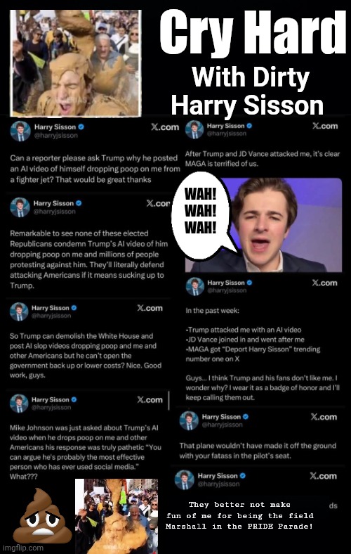 Cry Hard Dirty Harry Sisson | Cry Hard; With Dirty Harry Sisson; WAH!
WAH!
WAH! They better not make fun of me for being the field Marshall in the PRIDE Parade! | image tagged in crybaby,liberal tears,dirty harry | made w/ Imgflip meme maker