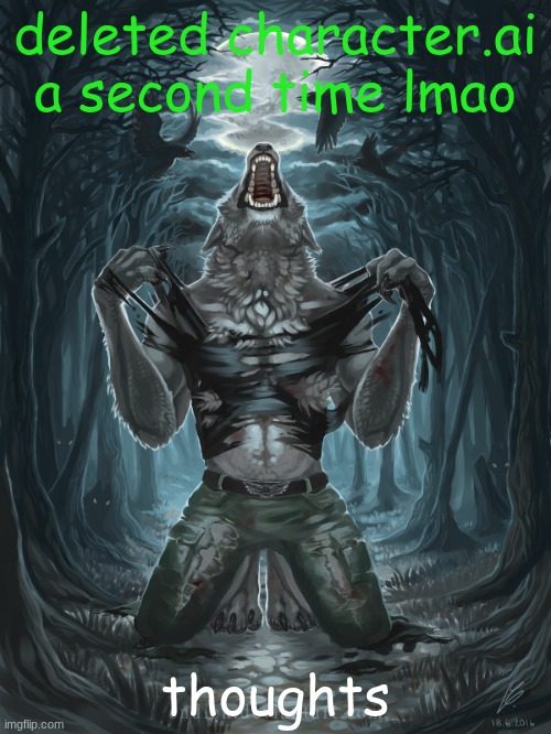 :3 | deleted character.ai a second time lmao; thoughts | image tagged in wolf howling | made w/ Imgflip meme maker