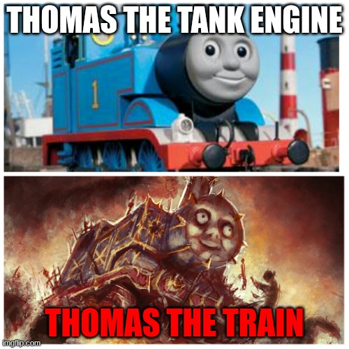Thomas the creepy tank engine | THOMAS THE TANK ENGINE; THOMAS THE TRAIN | image tagged in thomas the creepy tank engine | made w/ Imgflip meme maker