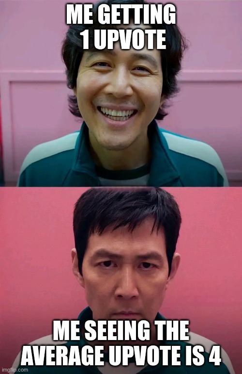 Squid Game | ME GETTING  1 UPVOTE; ME SEEING THE AVERAGE UPVOTE IS 4 | image tagged in squid game | made w/ Imgflip meme maker