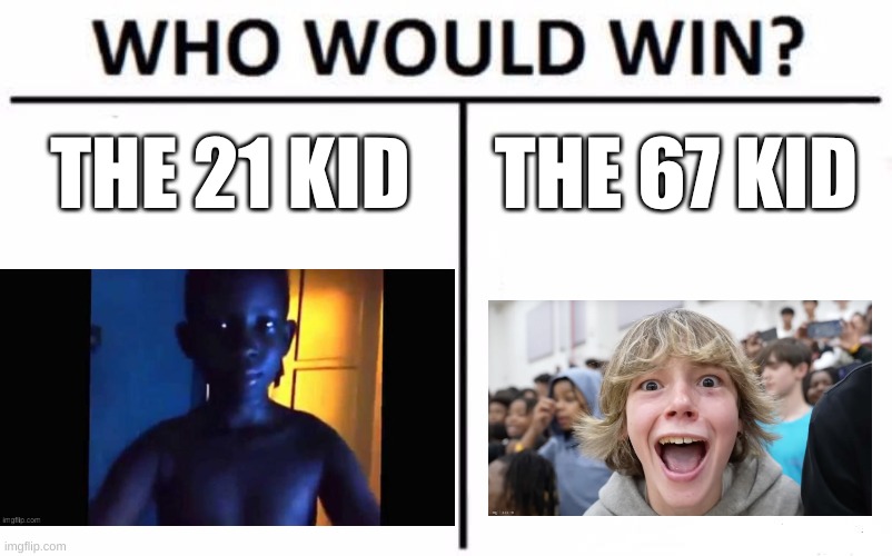 Come everyone type in the comment to vote for the winner | THE 21 KID; THE 67 KID | image tagged in memes,who would win,funny,fun | made w/ Imgflip meme maker