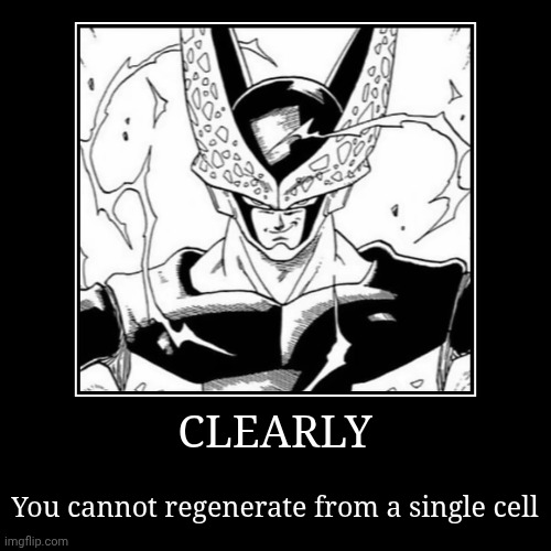 It couldn't be more obvious | CLEARLY | You cannot regenerate from a single cell | image tagged in funny,demotivationals,anime,dragon ball z,cell | made w/ Imgflip demotivational maker