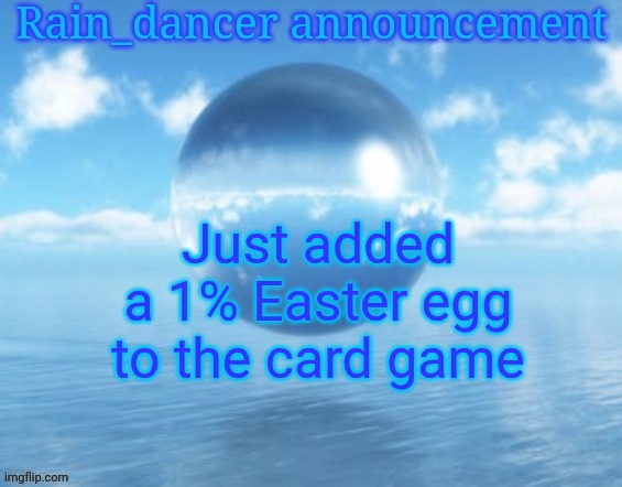 Its music related (https://beta.dulst.com/msmg) | Just added a 1% Easter egg to the card game | image tagged in rain | made w/ Imgflip meme maker