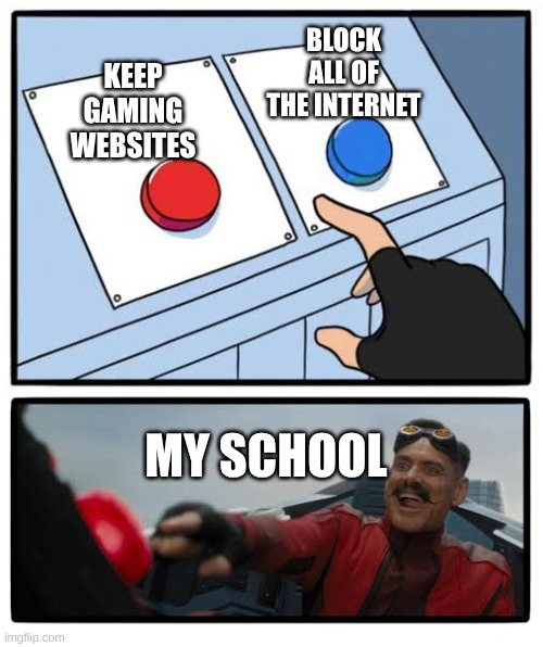 Red and blue button | KEEP GAMING WEBSITES; BLOCK ALL OF THE INTERNET; MY SCHOOL | image tagged in red and blue button | made w/ Imgflip meme maker