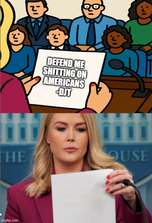 Leavitt Gets Unexpected Memo | DEFEND ME 
SHITTING ON 
AMERICANS 

-DJT | image tagged in leavitt gets unexpected memo | made w/ Imgflip meme maker