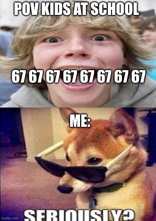 POV : school kids | POV KIDS AT SCHOOL; 67 67 67 67 67 67 67 67; ME: | made w/ Imgflip meme maker