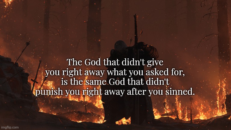 The God that didn't give you right away what you asked for, is the same God that didn't punish you right away after you sinned. | made w/ Imgflip meme maker