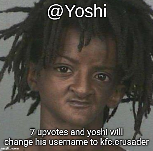 yoshi's cursed mugshot temp | 7 upvotes and yoshi will change his username to kfc.crusader | image tagged in yoshi's cursed mugshot temp | made w/ Imgflip meme maker
