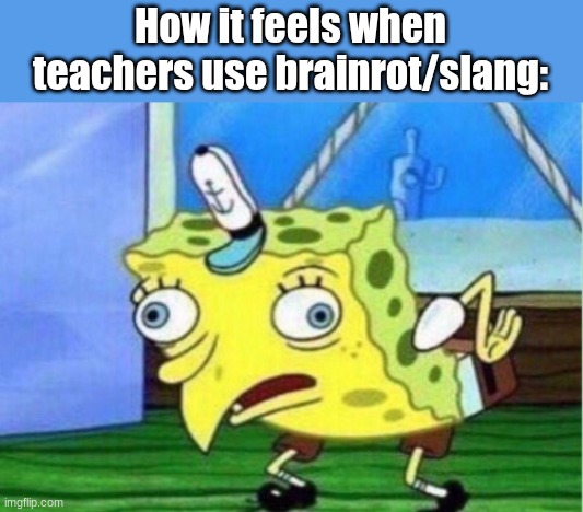 "You're a sigma alpha wolf if you turn in your assignments on time no cap." | How it feels when teachers use brainrot/slang: | image tagged in memes,mocking spongebob,slang,brainrot,school | made w/ Imgflip meme maker