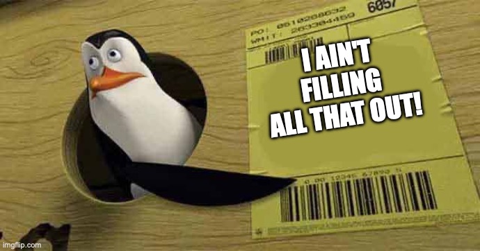 I AIN'T FILLING ALL THAT OUT! | image tagged in penguin pointing at sign | made w/ Imgflip meme maker