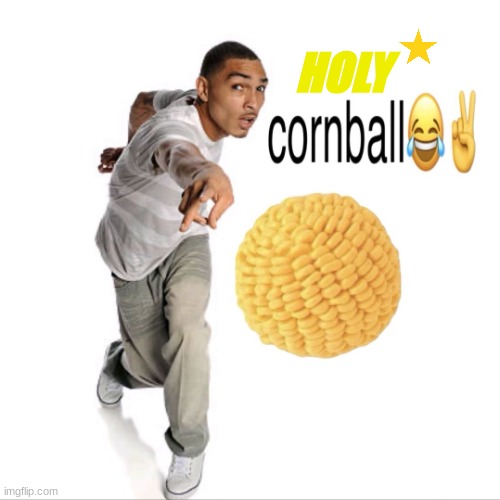 cornball | HOLY | image tagged in cornball | made w/ Imgflip meme maker