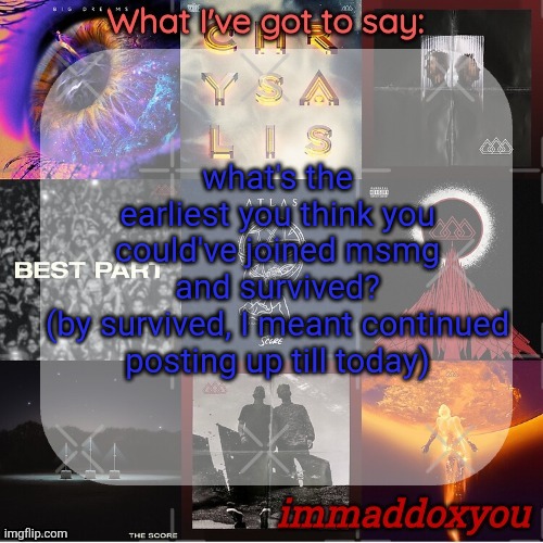 posting ts cuz it's something I've been thinking about | what's the earliest you think you could've joined msmg and survived?
(by survived, I meant continued posting up till today) | image tagged in immaddoxyou's epic asf the score announcement temp remastered | made w/ Imgflip meme maker