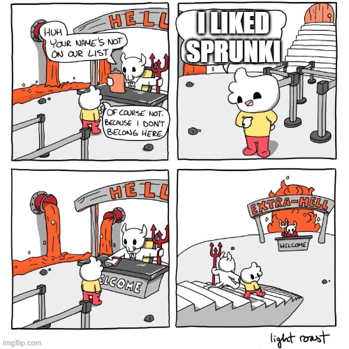 this is true for whom who play it | I LIKED SPRUNKI | image tagged in extra-hell | made w/ Imgflip meme maker