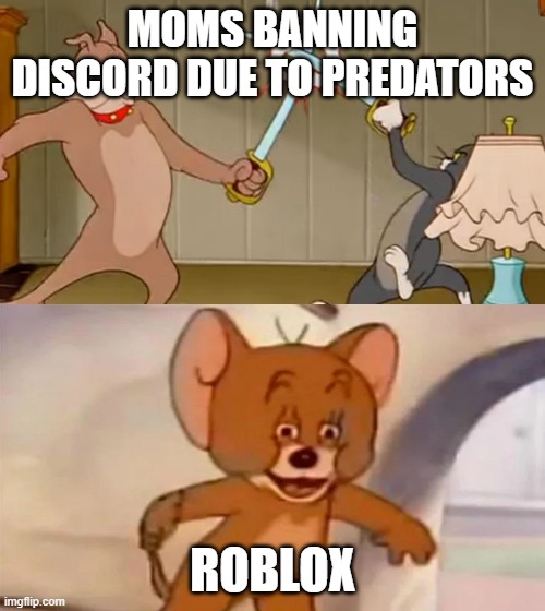 tru do | MOMS BANNING DISCORD DUE TO PREDATORS; ROBLOX | image tagged in tom and jerry cat dog fight | made w/ Imgflip meme maker