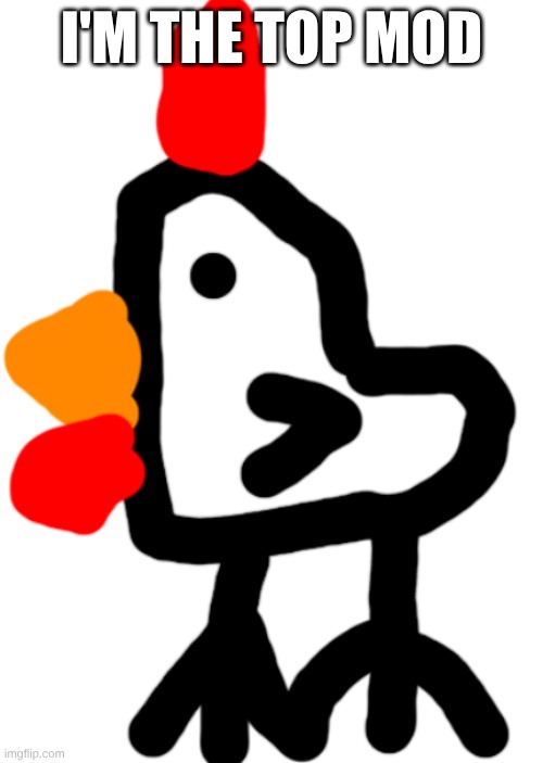 Chicken | I'M THE TOP MOD | image tagged in chicken | made w/ Imgflip meme maker