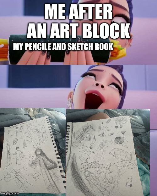 Rumi devour | ME AFTER AN ART BLOCK; MY PENCILE AND SKETCH BOOK | image tagged in rumi devour | made w/ Imgflip meme maker