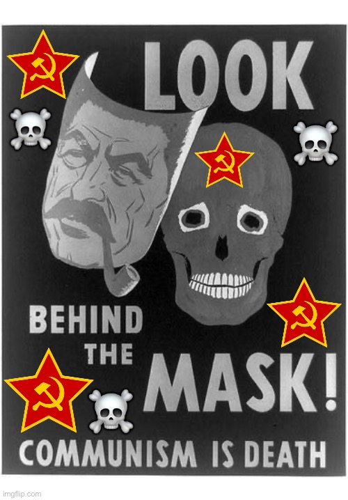 One of the greatest scourges mankind has ever faced… | ☠️; ☠️; ☠️ | image tagged in anti communists,look,behind the mask,communism,death,joseph stalin | made w/ Imgflip meme maker