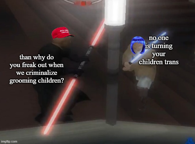 groomers fear the dark side | no one is turning your children trans; than why do you freak out when we criminalize grooming children? | image tagged in sith vs jedi | made w/ Imgflip meme maker