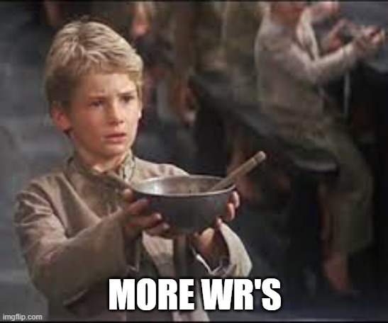More WR's | MORE WR'S | image tagged in please sir can i have some more | made w/ Imgflip meme maker