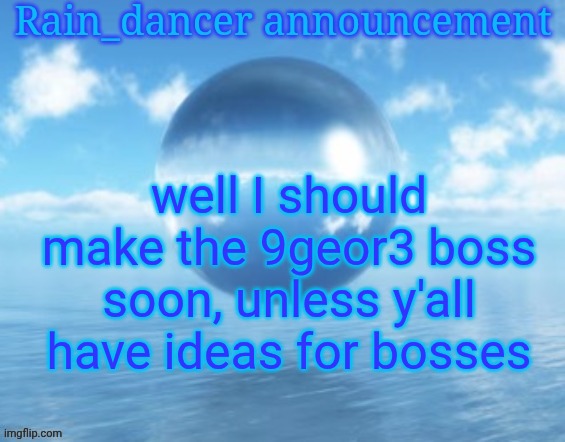 For a card game btw | well I should make the 9geor3 boss soon, unless y'all have ideas for bosses | image tagged in rain | made w/ Imgflip meme maker