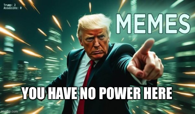 Power Move | YOU HAVE NO POWER HERE | image tagged in power move | made w/ Imgflip meme maker