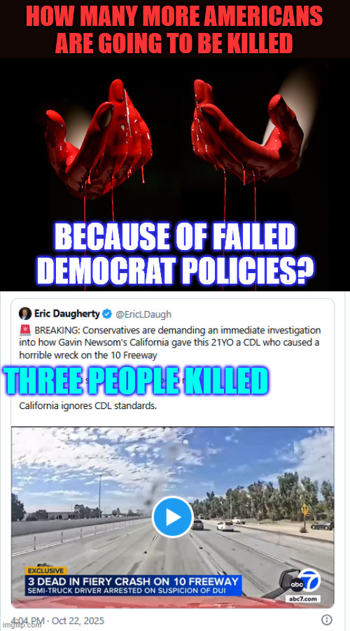 How many more | HOW MANY MORE AMERICANS ARE GOING TO BE KILLED; BECAUSE OF FAILED DEMOCRAT POLICIES? THREE PEOPLE KILLED | image tagged in blood on hands,how many more will be killed by democrat illegals | made w/ Imgflip meme maker