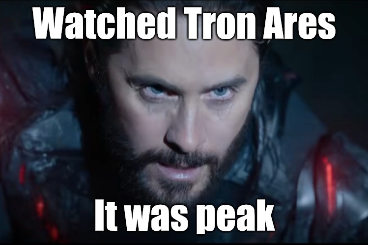 Tron Ares | Watched Tron Ares; It was peak | image tagged in tron ares | made w/ Imgflip meme maker