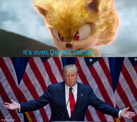 super sonic tells blank it's over | , Donald Trump! | image tagged in super sonic tells blank it's over | made w/ Imgflip meme maker