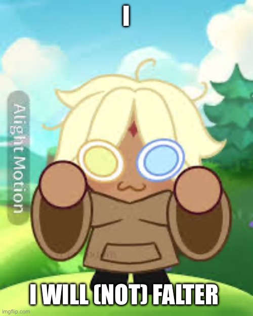 Chibi Pure Vanilla Cookie | I I WILL (NOT) FALTER | image tagged in chibi pure vanilla cookie | made w/ Imgflip meme maker