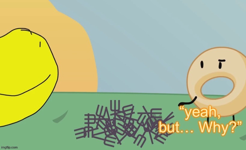 new template (BFDI sucks boooooo ik but this could have used) | image tagged in yeah but why | made w/ Imgflip meme maker