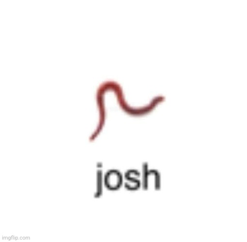 Josh | made w/ Imgflip meme maker
