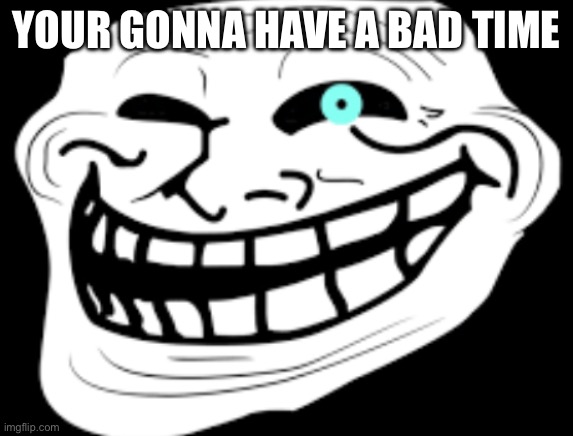 2O21, April 2nd, the Sans Undertale incident | YOUR GONNA HAVE A BAD TIME | image tagged in 2o21 april 2nd the sans undertale incident | made w/ Imgflip meme maker