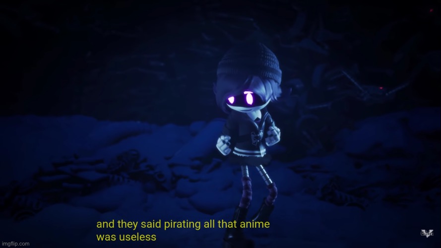 And they said pirating all that anime was useless... | image tagged in and they said pirating all that anime was useless | made w/ Imgflip meme maker