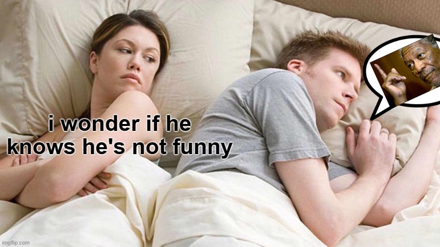 I Bet He's Thinking About Other Women Meme | i wonder if he knows he's not funny | image tagged in memes,i bet he's thinking about other women | made w/ Imgflip meme maker