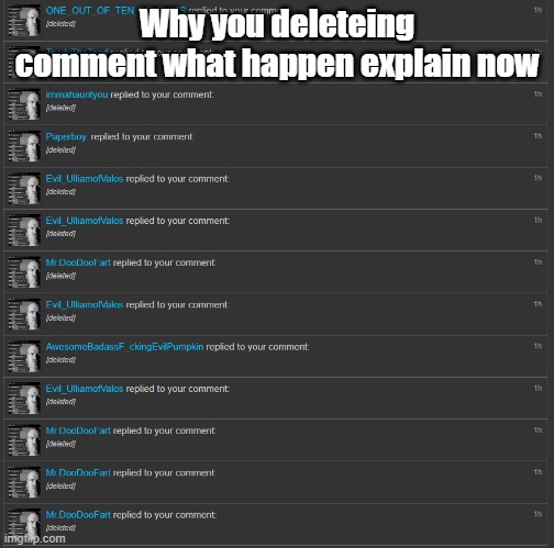 Youre new meme | Why you deleteing comment what happen explain now | image tagged in meme | made w/ Imgflip meme maker
