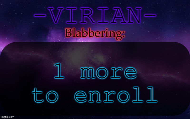 Virian announcement temp | 1 more to enroll | image tagged in virian announcement temp | made w/ Imgflip meme maker