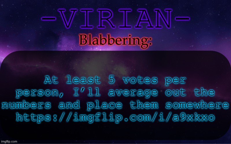 Virian announcement temp | At least 5 votes per person, I’ll average out the numbers and place them somewhere
https://imgflip.com/i/a9xkxo | image tagged in virian announcement temp | made w/ Imgflip meme maker