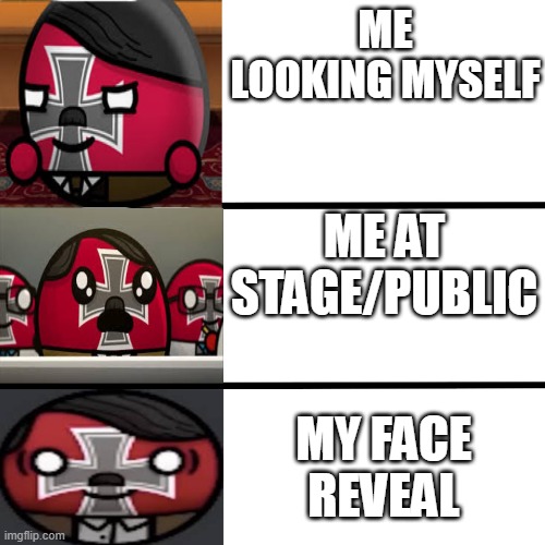 too shy for face reveal | ME
LOOKING MYSELF; ME AT STAGE/PUBLIC; MY FACE
REVEAL | image tagged in best better blurst but too funny | made w/ Imgflip meme maker
