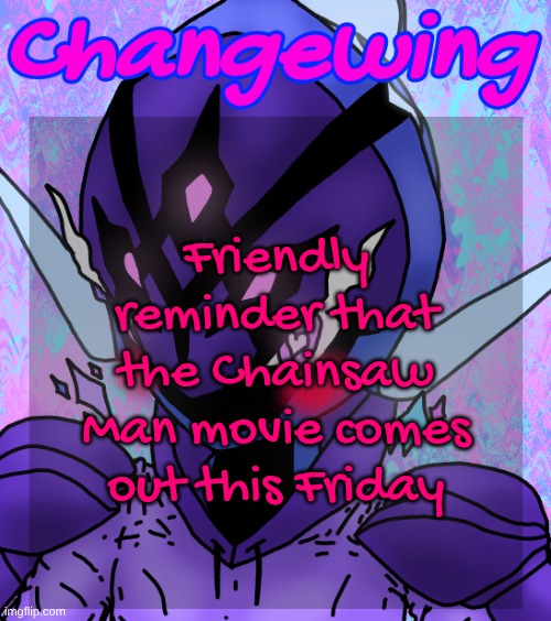 Changewing gayshit template the idk how many atp | Friendly reminder that the Chainsaw Man movie comes out this Friday | image tagged in changewing gayshit template the idk how many atp | made w/ Imgflip meme maker