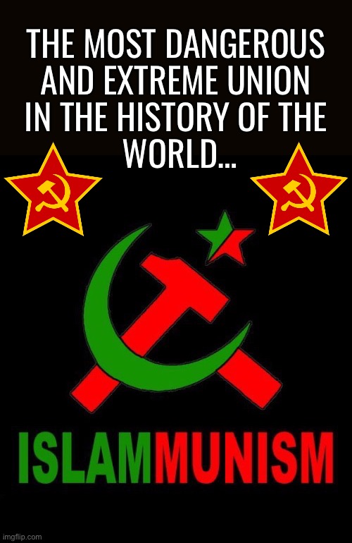 The world’s two biggest menaces have joined forces… | THE MOST DANGEROUS 
AND EXTREME UNION 
IN THE HISTORY OF THE 
WORLD… | image tagged in anti comminists,islammunists,union,extreme,dangerous,evil | made w/ Imgflip meme maker