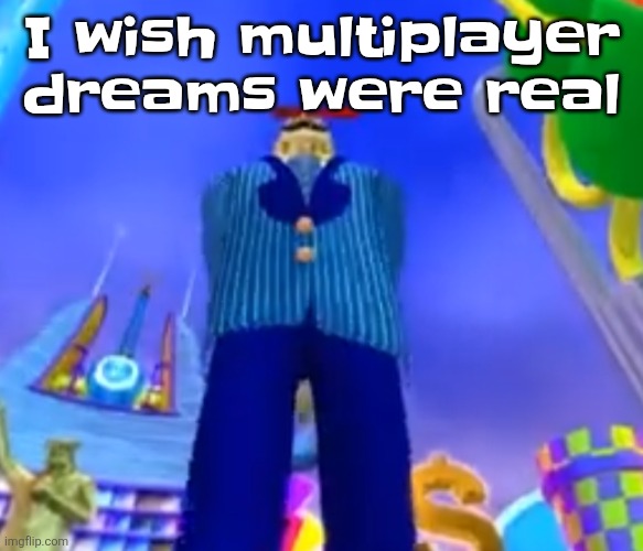 Aura farming | I wish multiplayer dreams were real | image tagged in aura farming | made w/ Imgflip meme maker