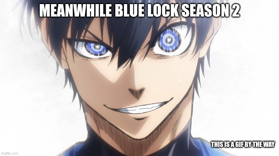 MEANWHILE BLUE LOCK SEASON 2 THIS IS A GIF BY THE WAY | made w/ Imgflip meme maker