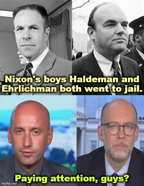 Nixon's boys Haldeman and Ehrlichman both went to jail. Paying attention, guys? | image tagged in richard nixon,haldeman,ehrlichman,stephen miller | made w/ Imgflip meme maker