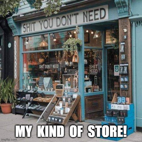 My Place | MY  KIND  OF  STORE! | image tagged in store | made w/ Imgflip meme maker